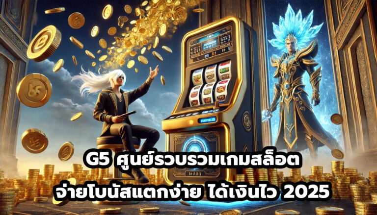 G5 ศูนย์รวบรวมเกมสล็อต จ่ายโบนัสแตกง่าย ได้เงินไว 2025-1