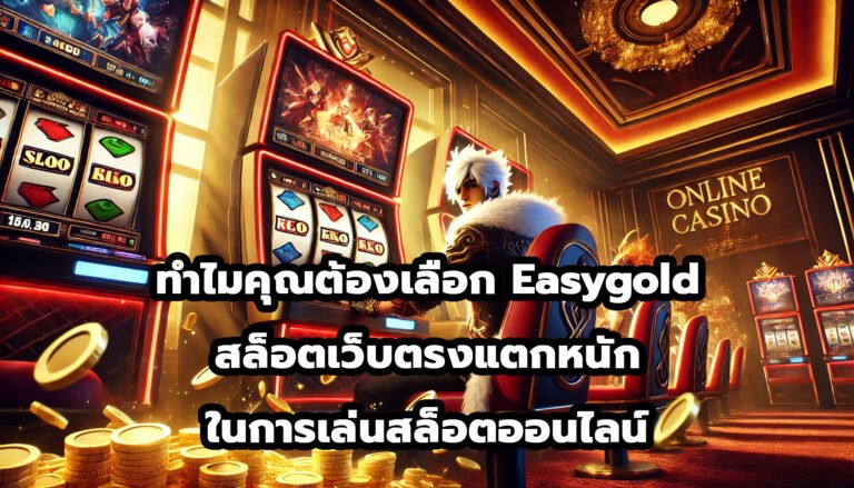 ทำไมคุณต้องเลือก Easygold สล็อตเว็บตรงแตกหนัก ในการเล่นสล็อตออนไลน์-5